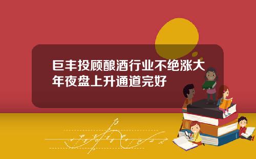 巨丰投顾酿酒行业不绝涨大年夜盘上升通道完好