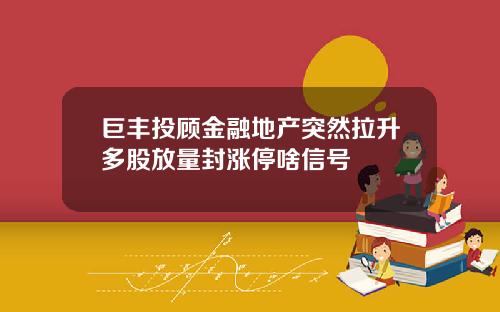 巨丰投顾金融地产突然拉升多股放量封涨停啥信号