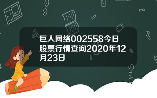 巨人网络002558今日股票行情查询2020年12月23日