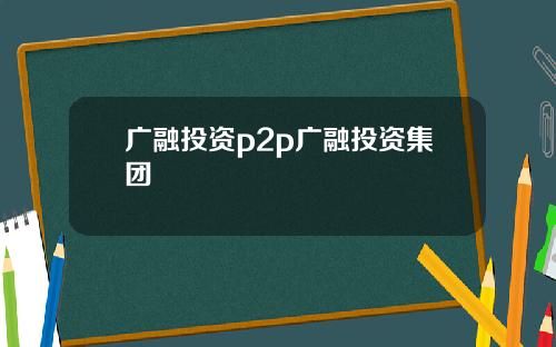 广融投资p2p广融投资集团