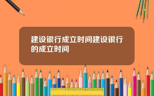 建设银行成立时间建设银行的成立时间