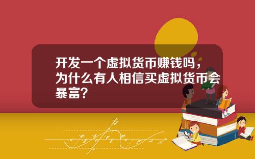 开发一个虚拟货币赚钱吗，为什么有人相信买虚拟货币会暴富？