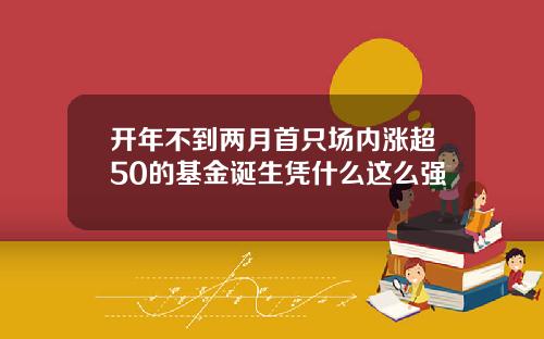 开年不到两月首只场内涨超50的基金诞生凭什么这么强