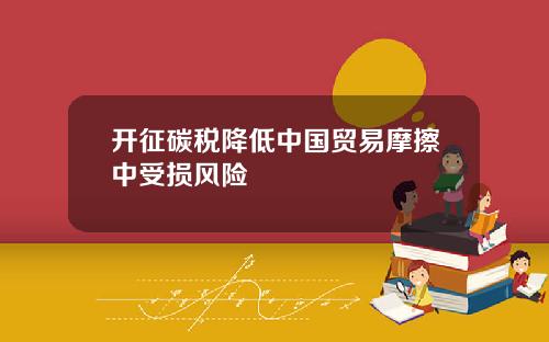 开征碳税降低中国贸易摩擦中受损风险