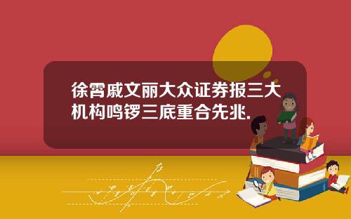 徐霄戚文丽大众证券报三大机构鸣锣三底重合先兆.