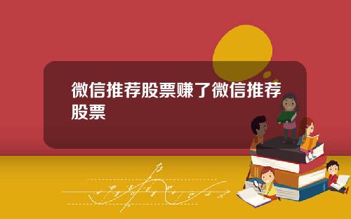 微信推荐股票赚了微信推荐股票
