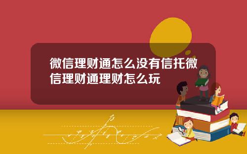 微信理财通怎么没有信托微信理财通理财怎么玩