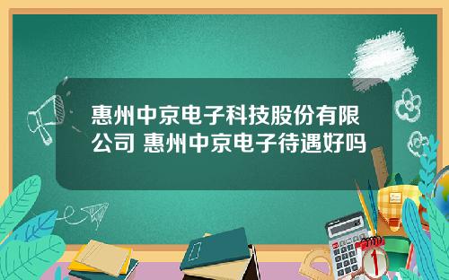 惠州中京电子科技股份有限公司 惠州中京电子待遇好吗