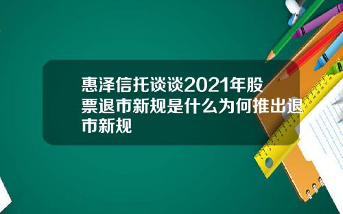 惠泽信托谈谈2021年股票退市新规是什么为何推出退市新规