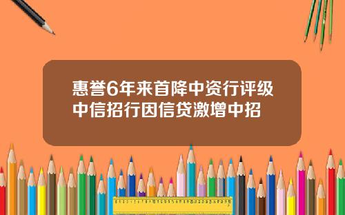 惠誉6年来首降中资行评级中信招行因信贷激增中招