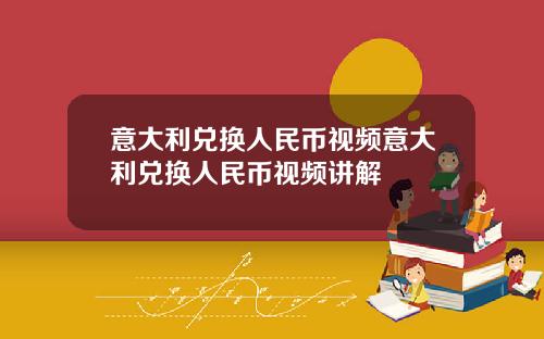 意大利兑换人民币视频意大利兑换人民币视频讲解