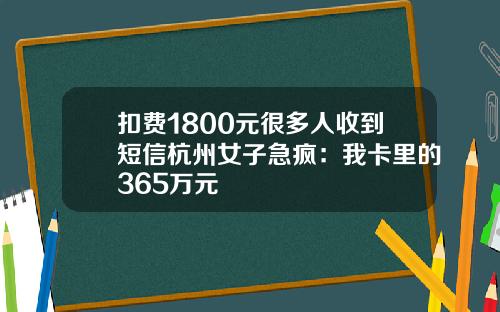 扣费1800元很多人收到短信杭州女子急疯：我卡里的365万元