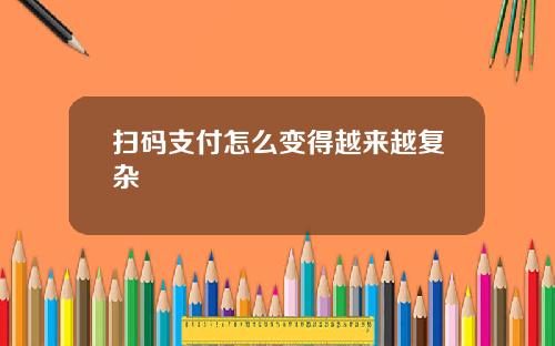 扫码支付怎么变得越来越复杂