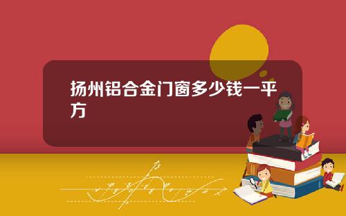 扬州铝合金门窗多少钱一平方
