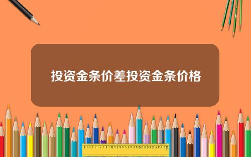 投资金条价差投资金条价格