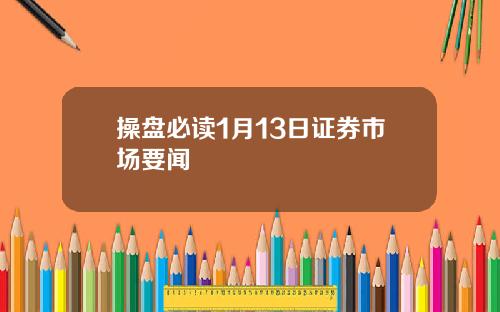 操盘必读1月13日证券市场要闻