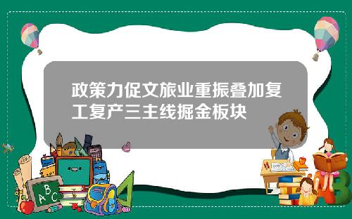 政策力促文旅业重振叠加复工复产三主线掘金板块
