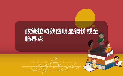 政策拉动效应明显钢价或至临界点