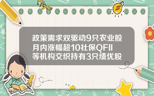政策需求双驱动9只农业股月内涨幅超10社保QFII等机构交织持有3只绩优股