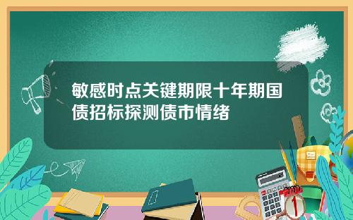 敏感时点关键期限十年期国债招标探测债市情绪