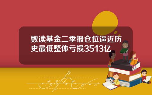 数读基金二季报仓位逼近历史最低整体亏损3513亿