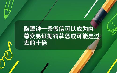 敲警钟一条微信可以成为内幕交易证据罚款惩戒可能是过去的十倍
