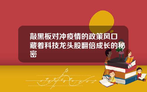 敲黑板对冲疫情的政策风口藏着科技龙头股翻倍成长的秘密