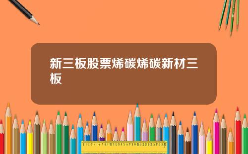 新三板股票烯碳烯碳新材三板