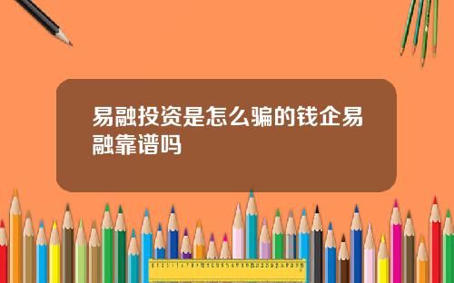易融投资是怎么骗的钱企易融靠谱吗