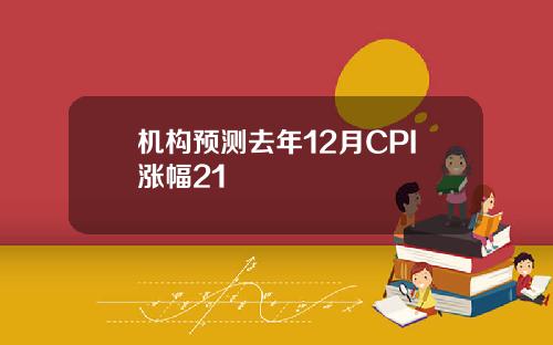 机构预测去年12月CPI涨幅21