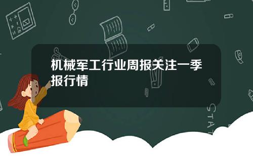 机械军工行业周报关注一季报行情