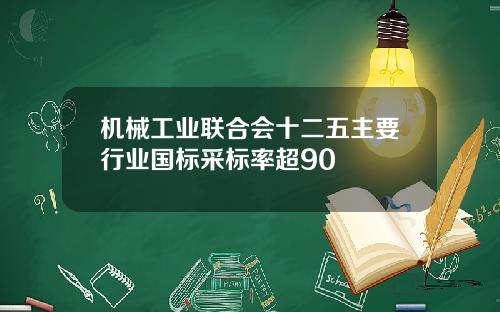 机械工业联合会十二五主要行业国标采标率超90