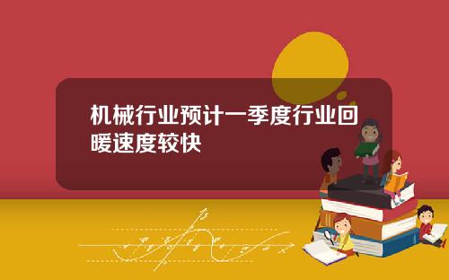 机械行业预计一季度行业回暖速度较快