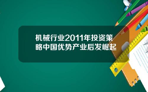 机械行业2011年投资策略中国优势产业后发崛起