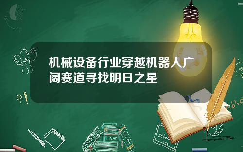 机械设备行业穿越机器人广阔赛道寻找明日之星