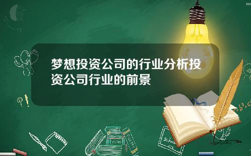 梦想投资公司的行业分析投资公司行业的前景