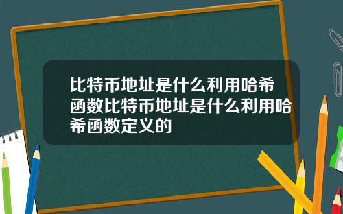 比特币地址是什么利用哈希函数比特币地址是什么利用哈希函数定义的
