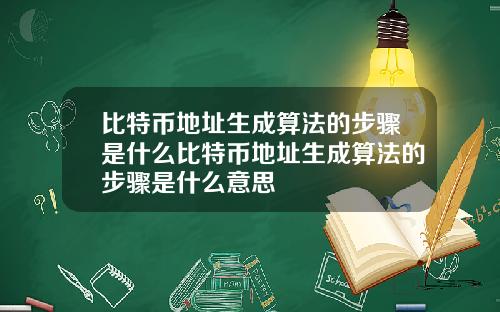 比特币地址生成算法的步骤是什么比特币地址生成算法的步骤是什么意思