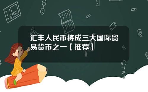 汇丰人民币将成三大国际贸易货币之一【推荐】
