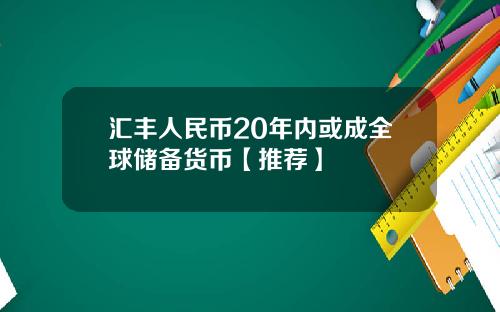 汇丰人民币20年内或成全球储备货币【推荐】