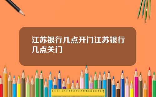 江苏银行几点开门江苏银行几点关门