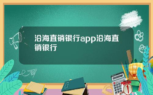 沿海直销银行app沿海直销银行