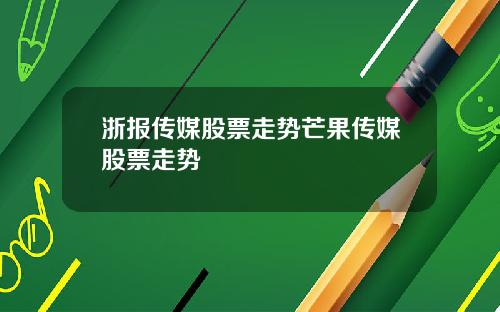 浙报传媒股票走势芒果传媒股票走势