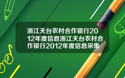浙江天台农村合作银行2012年度信息浙江天台农村合作银行2012年度信息采集