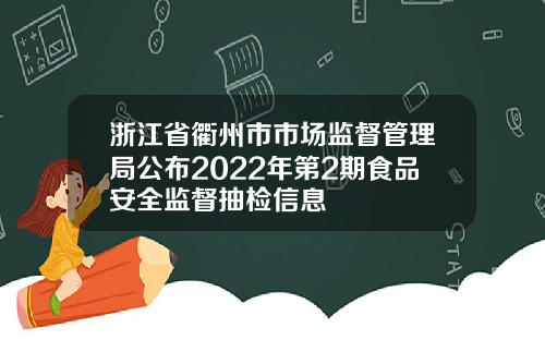 浙江省衢州市市场监督管理局公布2022年第2期食品安全监督抽检信息