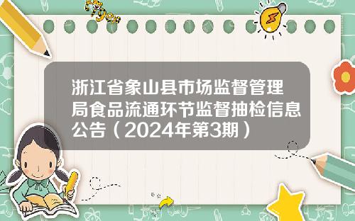 浙江省象山县市场监督管理局食品流通环节监督抽检信息公告（2024年第3期）