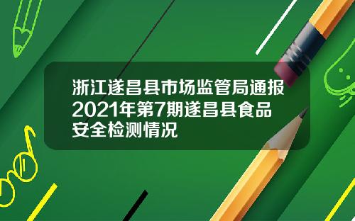 浙江遂昌县市场监管局通报2021年第7期遂昌县食品安全检测情况