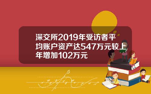 深交所2019年受访者平均账户资产达547万元较上年增加102万元