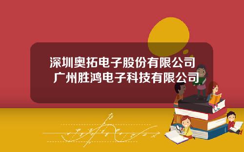 深圳奥拓电子股份有限公司 广州胜鸿电子科技有限公司