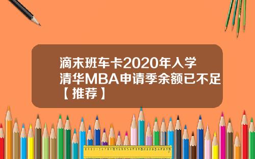 滴末班车卡2020年入学清华MBA申请季余额已不足【推荐】